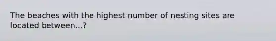 The beaches with the highest number of nesting sites are located between...?