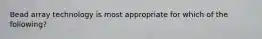 Bead array technology is most appropriate for which of the following?