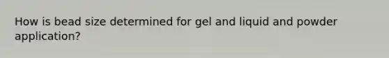 How is bead size determined for gel and liquid and powder application?