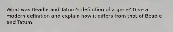 What was Beadle and Tatum's definition of a gene? Give a modern definition and explain how it differs from that of Beadle and Tatum.