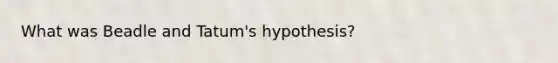 What was Beadle and Tatum's hypothesis?