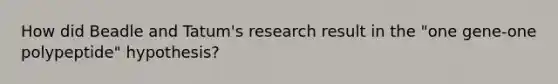 How did Beadle and Tatum's research result in the "one gene-one polypeptide" hypothesis?