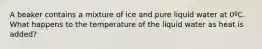 A beaker contains a mixture of ice and pure liquid water at 0ºC. What happens to the temperature of the liquid water as heat is added?