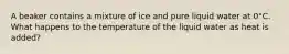 A beaker contains a mixture of ice and pure liquid water at 0°C. What happens to the temperature of the liquid water as heat is added?