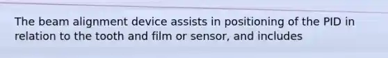 The beam alignment device assists in positioning of the PID in relation to the tooth and film or sensor, and includes