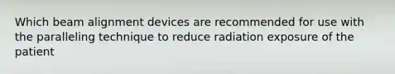 Which beam alignment devices are recommended for use with the paralleling technique to reduce radiation exposure of the patient