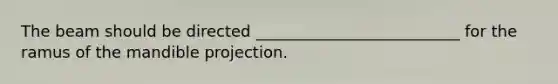 The beam should be directed __________________________ for the ramus of the mandible projection.
