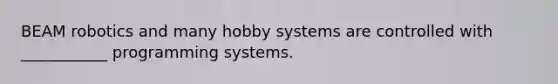 BEAM robotics and many hobby systems are controlled with ___________ programming​ systems.