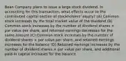 Bean Company plans to issue a large stock dividend. In accounting for this transaction, what effects occur to the contributed capital section of stockholders' equity? (A) Common stock increases by the total market value of the dividend (B) Common stock increases by the number of dividend shares × par value per share, and retained earnings decreases for the same amount (C) Common stock increases by the number of dividend shares × par value per share, and retained earnings increases for the balance (D) Retained earnings increases by the number of dividend shares × par value per share, and additional paid-in capital increases for the balance