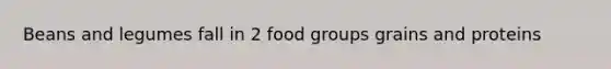 Beans and legumes fall in 2 food groups grains and proteins