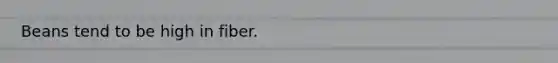 Beans tend to be high in fiber.
