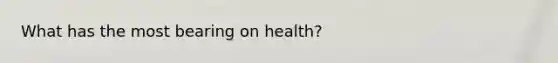 What has the most bearing on health?