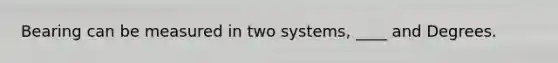 Bearing can be measured in two systems, ____ and Degrees.