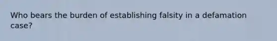 Who bears the burden of establishing falsity in a defamation case?