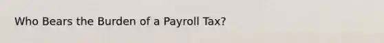 Who Bears the Burden of a Payroll Tax?