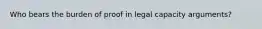 Who bears the burden of proof in legal capacity arguments?