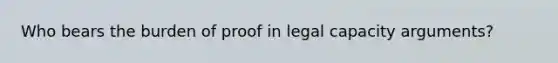 Who bears the burden of proof in legal capacity arguments?