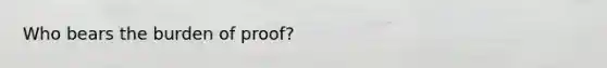 Who bears the burden of proof?