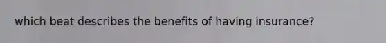 which beat describes the benefits of having insurance?