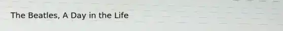 The Beatles, A Day in the Life
