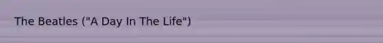 The Beatles ("A Day In The Life")