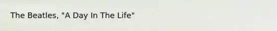 The Beatles, "A Day In The Life"