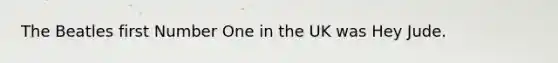 The Beatles first Number One in the UK was Hey Jude.