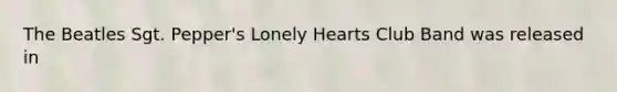 The Beatles Sgt. Pepper's Lonely Hearts Club Band was released in