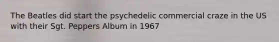 The Beatles did start the psychedelic commercial craze in the US with their Sgt. Peppers Album in 1967