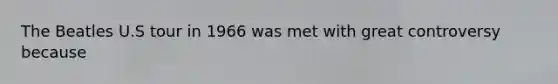 The Beatles U.S tour in 1966 was met with great controversy because