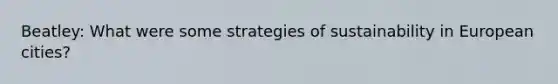 Beatley: What were some strategies of sustainability in European cities?