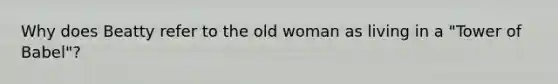 Why does Beatty refer to the old woman as living in a "Tower of Babel"?