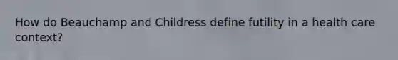 How do Beauchamp and Childress define futility in a health care context?
