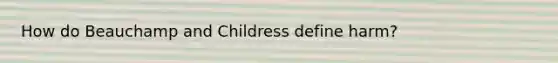 How do Beauchamp and Childress define harm?