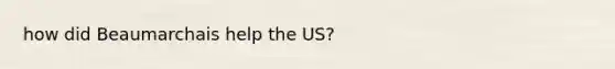 how did Beaumarchais help the US?