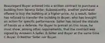 Beauregard Buyer entered into a written contract to purchase a building from Serena Seller. Subsequently, another purchaser offered to buy the building at a higher price. As a result, Seller has refused to transfer the building to Buyer, who has brought an action for specific performance. Seller has raised the statute of frauds as a defense. For Buyer to prevail on this issue, he must show, among other requirements, that the contract was signed by Answers A.Seller. B.Seller and Buyer at the same time. C.Buyer. D.Neither Seller nor Buyer.