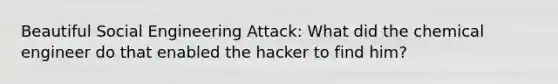 Beautiful Social Engineering Attack: What did the chemical engineer do that enabled the hacker to find him?