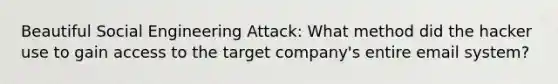 Beautiful Social Engineering Attack: What method did the hacker use to gain access to the target company's entire email system?