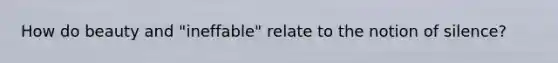 How do beauty and "ineffable" relate to the notion of silence?