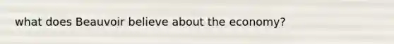 what does Beauvoir believe about the economy?