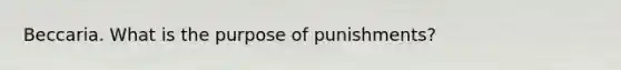 Beccaria. What is the purpose of punishments?