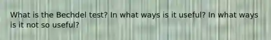 What is the Bechdel test? In what ways is it useful? In what ways is it not so useful?