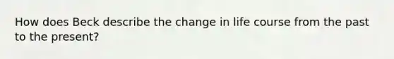 How does Beck describe the change in life course from the past to the present?