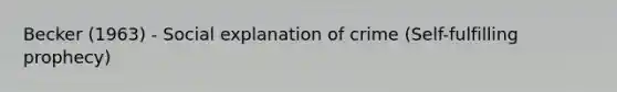 Becker (1963) - Social explanation of crime (Self-fulfilling prophecy)