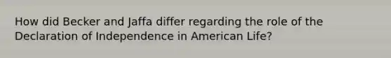 How did Becker and Jaffa differ regarding the role of the Declaration of Independence in American Life?