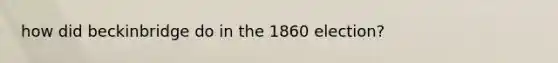 how did beckinbridge do in the 1860 election?