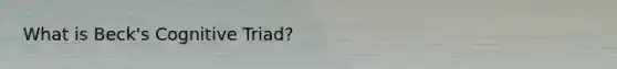 What is Beck's Cognitive Triad?