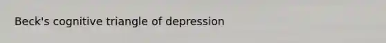 Beck's cognitive triangle of depression