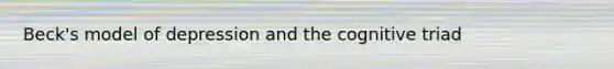 Beck's model of depression and the cognitive triad