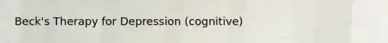 Beck's Therapy for Depression (cognitive)